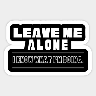 Leave Me Alone I know What I'm doing Sticker